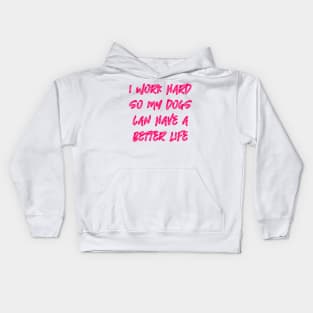 I Work Hard So My Dogs Can Have A Better Life Kids Hoodie